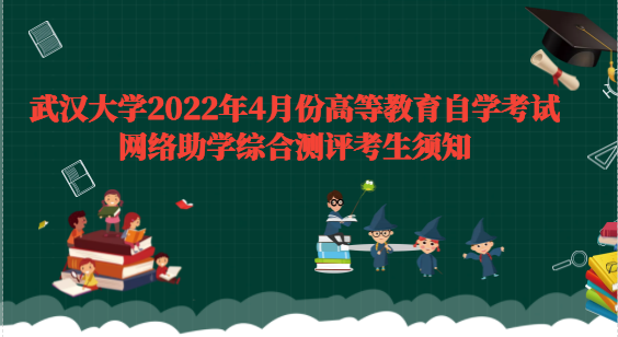 武汉大学2022年4月份高等教育自学考试网络助学综合测评考生须知